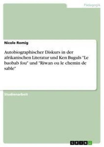 Autobiographischer Diskurs in der afrikanischen Literatur und Ken Buguls "Le baobab fou" und "Riwan ou le chemin de sable"