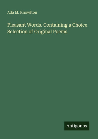 Pleasant Words. Containing a Choice Selection of Original Poems