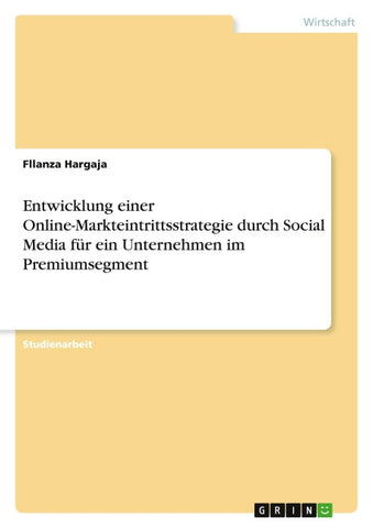 Entwicklung einer Online-Markteintrittsstrategie durch Social Media für ein Unternehmen im Premiumsegment