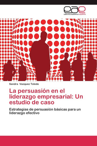 La persuasión en el liderazgo empresarial: Un estudio de caso