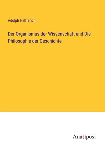 Der Organismus der Wissenschaft und Die Philosophie der Geschichte