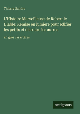 L'Histoire Merveilleuse de Robert le Diable; Remise en lumière pour édifier les petits et distraire les autres