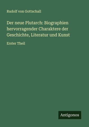 Der neue Plutarch: Biographien hervorragender Charaktere der Geschichte, Literatur und Kunst