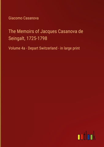 The Memoirs of Jacques Casanova de Seingalt, 1725-1798