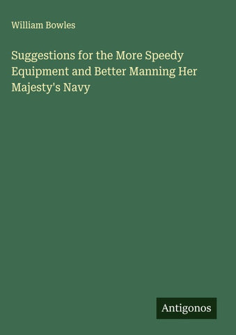 Suggestions for the More Speedy Equipment and Better Manning Her Majesty's Navy
