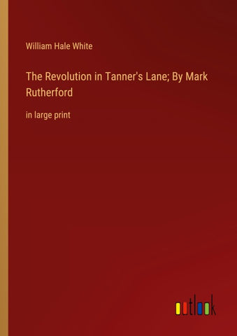 The Revolution in Tanner's Lane; By Mark Rutherford