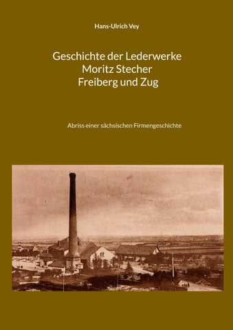 Geschichte der Lederwerke Moritz Stecher Freiberg und Zug