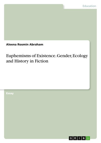 Euphemisms of Existence. Gender, Ecology and History in Fiction