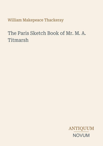 The Paris Sketch Book of Mr. M. A. Titmarsh
