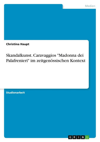 Skandalkunst. Caravaggios "Madonna dei Palafrenieri" im zeitgenössischen Kontext