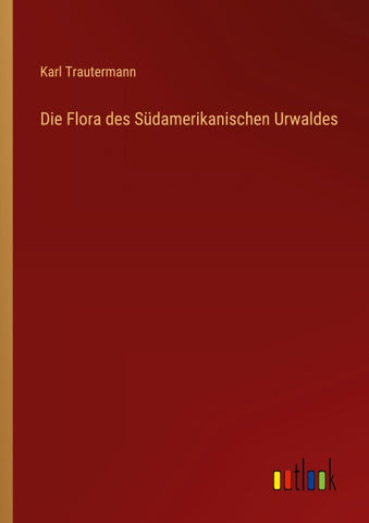Die Flora des Südamerikanischen Urwaldes