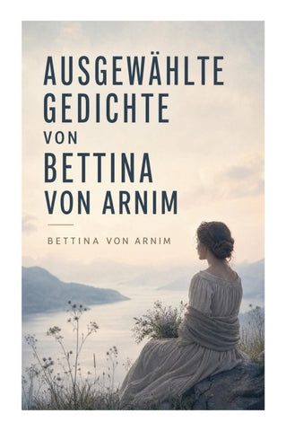 Ausgewählte Gedichte von Bettina von Arnim