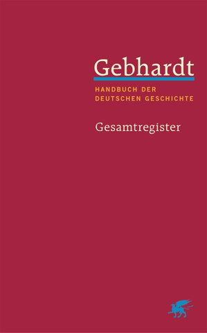 Gebhardt: Handbuch der deutschen Geschichte. Gesamtregister (Gebhardt Handbuch der Deutschen Geschichte, Bd. 25)