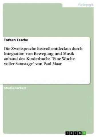 Die Zweitsprache lustvoll entdecken durch Integration von Bewegung und Musik anhand des Kinderbuchs "Eine Woche voller Samstage" von Paul Maar