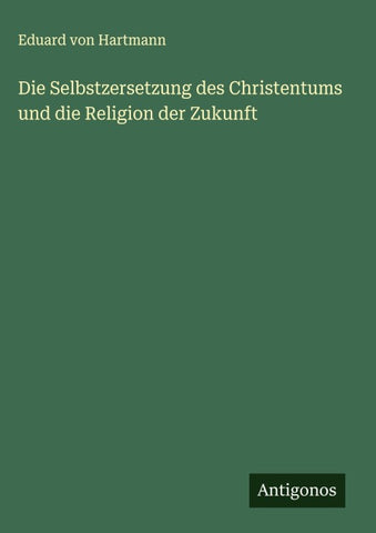 Die Selbstzersetzung des Christentums und die Religion der Zukunft