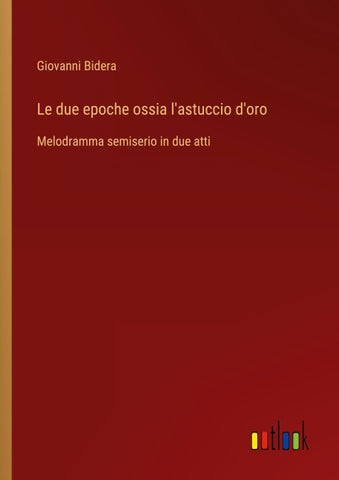 Le due epoche ossia l'astuccio d'oro