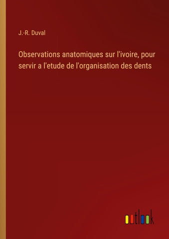 Observations anatomiques sur l'ivoire, pour servir a l'etude de l'organisation des dents