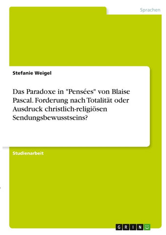 Das Paradoxe in "Pensées" von Blaise Pascal. Forderung nach Totalität oder Ausdruck christlich-religiösen Sendungsbewusstseins?