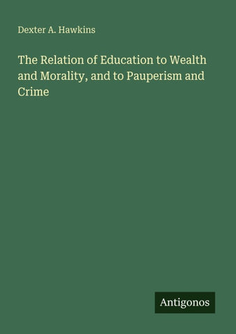 The Relation of Education to Wealth and Morality, and to Pauperism and Crime
