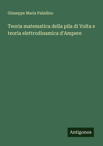 Teoria matematica della pila di Volta e teoria elettrodinamica d'Ampere