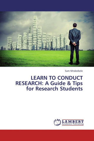 LEARN TO CONDUCT RESEARCH: A Guide & Tips for Research Students