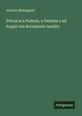 Petrarca a Padova, a Venezia e ad Arquà con documents inedito