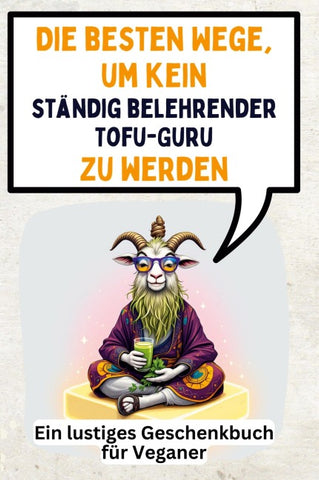 Die besten Wege, um kein ständig belehrender Tofu-Guru zu werden