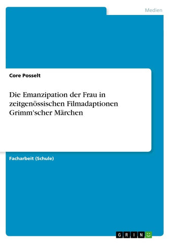 Die Emanzipation der Frau in zeitgenössischen Filmadaptionen Grimm'scher Märchen