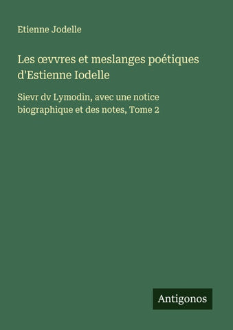 Les ¿vvres et meslanges poétiques d'Estienne Iodelle