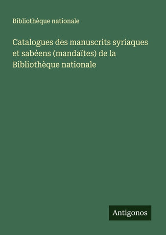 Catalogues des manuscrits syriaques et sabéens (mandaïtes) de la Bibliothèque nationale