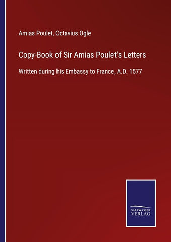 Copy-Book of Sir Amias Poulet's Letters