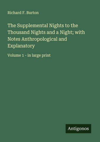 The Supplemental Nights to the Thousand Nights and a Night; with Notes Anthropological and Explanatory
