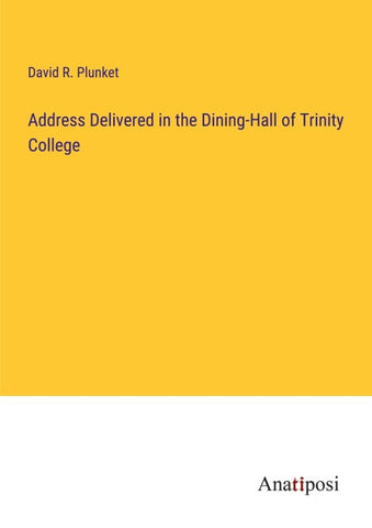 Address Delivered in the Dining-Hall of Trinity College