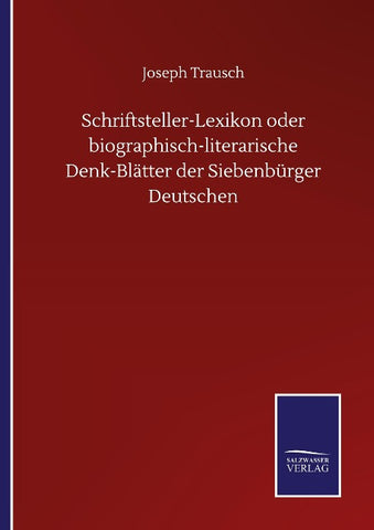 Schriftsteller-Lexikon oder biographisch-literarische Denk-Blätter der Siebenbürger Deutschen