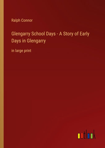 Glengarry School Days - A Story of Early Days in Glengarry