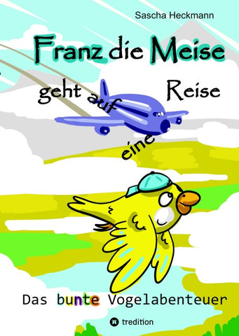 Franz die Meise geht auf eine Reise -  ein Buch zum Vorlesen und Selbstlesen für Kinder
