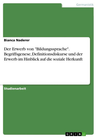 Der Erwerb von "Bildungssprache". Begriffsgenese, Definitionsdiskurse und der Erwerb im Hinblick auf die soziale Herkunft
