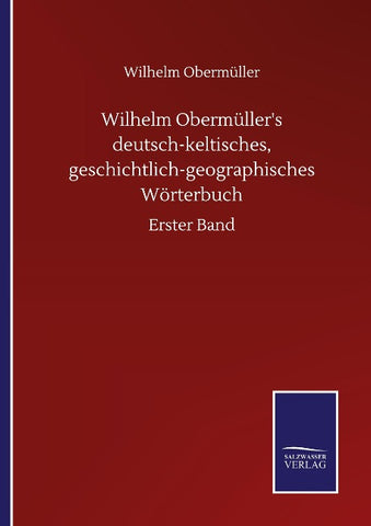 Wilhelm Obermüller's deutsch-keltisches, geschichtlich-geographisches Wörterbuch