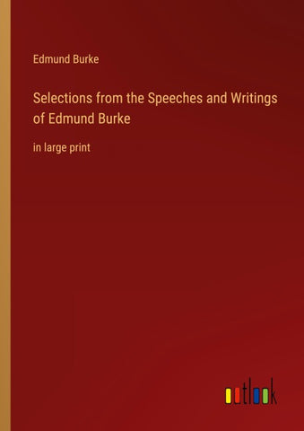 Selections from the Speeches and Writings of Edmund Burke