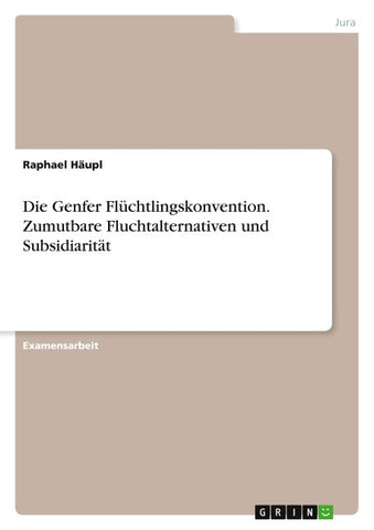 Die Genfer Flüchtlingskonvention. Zumutbare Fluchtalternativen und Subsidiarität