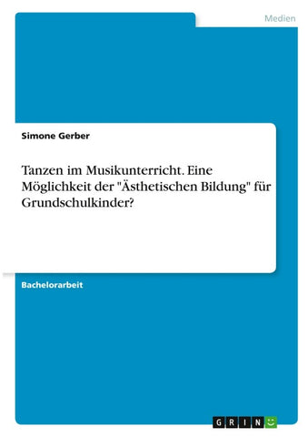 Tanzen im Musikunterricht. Eine Möglichkeit der "Ästhetischen Bildung" für Grundschulkinder?