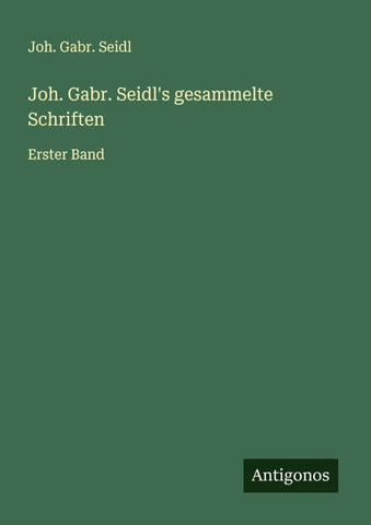 Joh. Gabr. Seidl's gesammelte Schriften