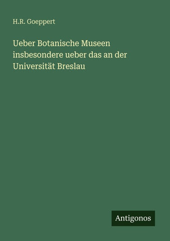 Ueber Botanische Museen insbesondere ueber das an der Universität Breslau
