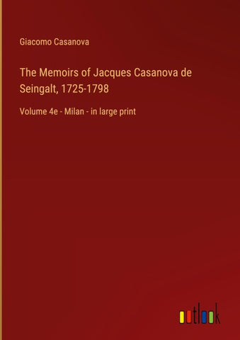 The Memoirs of Jacques Casanova de Seingalt, 1725-1798