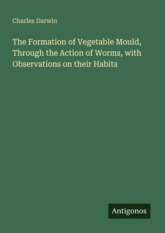 The Formation of Vegetable Mould, Through the Action of Worms, with Observations on their Habits