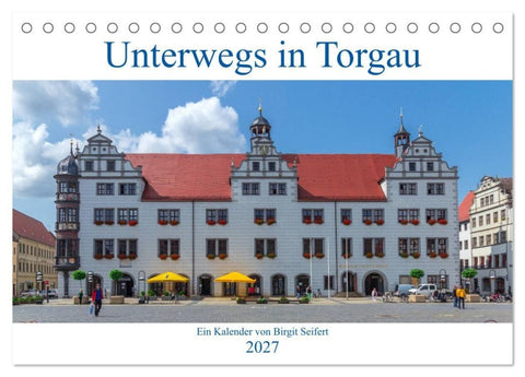 Unterwegs in Torgau (Tischkalender 2027 DIN A5 quer), CALVENDO Monatskalender