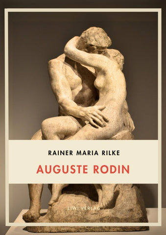 Rainer Maria Rilke: Auguste Rodin. Vollständige Neuausgabe
