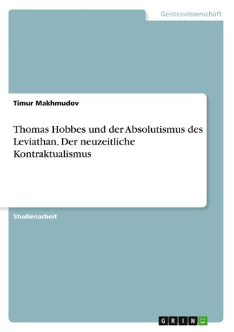 Thomas Hobbes und der Absolutismus des Leviathan. Der neuzeitliche Kontraktualismus
