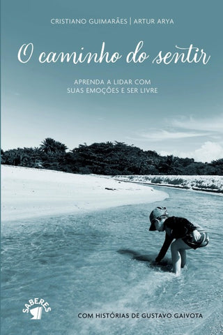 O CAMINHO DO SENTIR - APRENDA A LIDAR COM SUAS EMOÇÕES E SER LIVRE