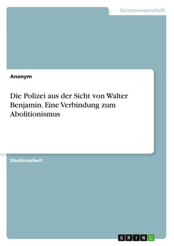 Die Polizei aus der Sicht von Walter Benjamin. Eine Verbindung zum Abolitionismus